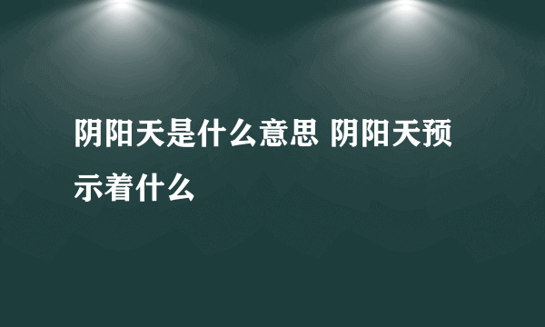 阴阳天是什么意思 阴阳天预示着什么