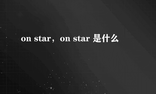 on star，on star 是什么