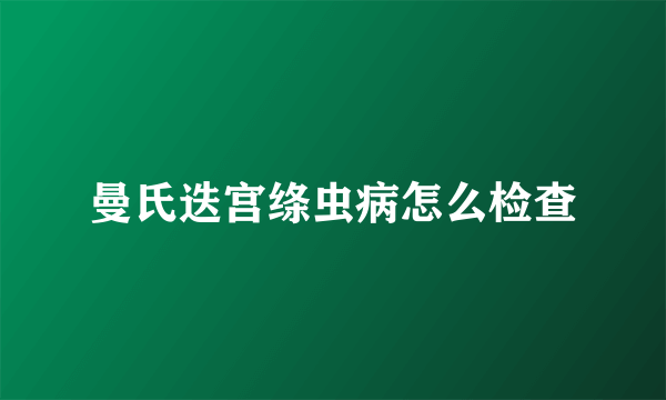 曼氏迭宫绦虫病怎么检查