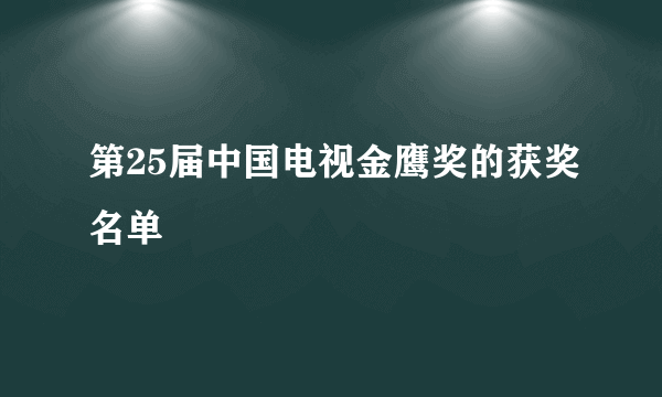 第25届中国电视金鹰奖的获奖名单