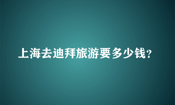 上海去迪拜旅游要多少钱？