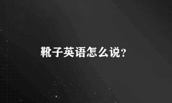 靴子英语怎么说？