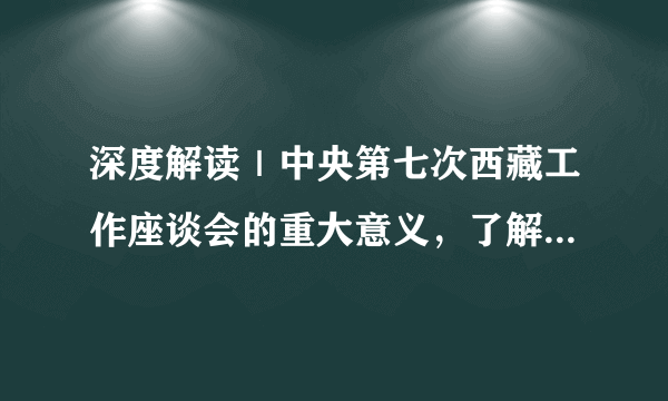 深度解读｜中央第七次西藏工作座谈会的重大意义，了解一下……