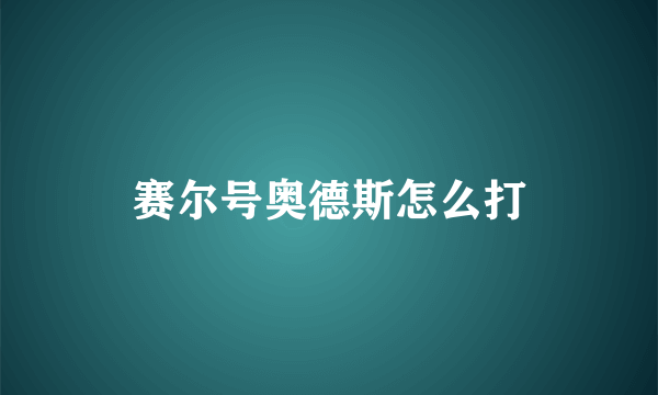 赛尔号奥德斯怎么打