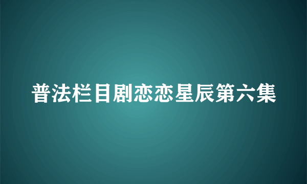 普法栏目剧恋恋星辰第六集