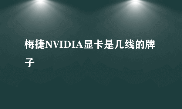 梅捷NVIDIA显卡是几线的牌子