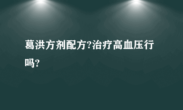 葛洪方剂配方?治疗高血压行吗?