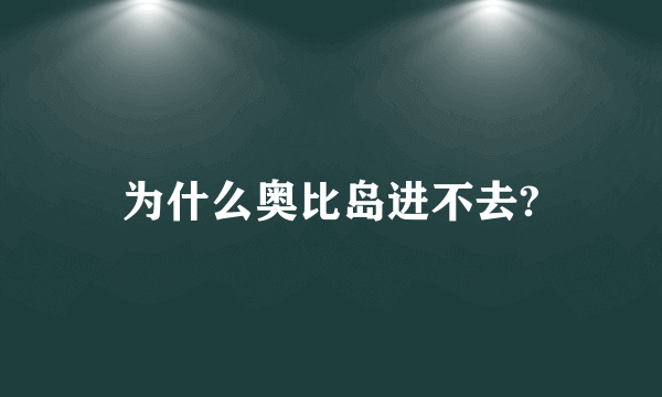 为什么奥比岛进不去?