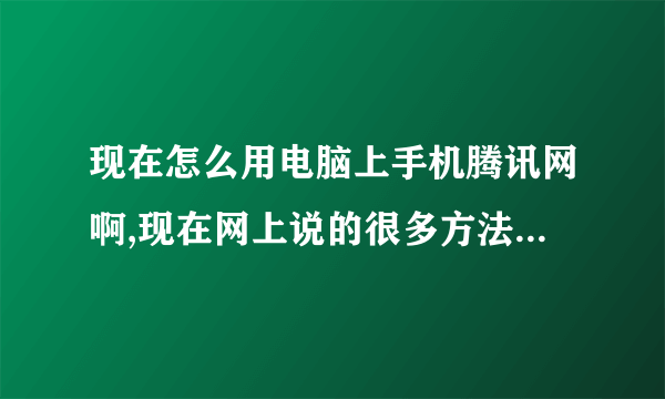 现在怎么用电脑上手机腾讯网啊,现在网上说的很多方法都不行了