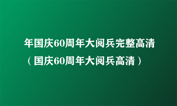 年国庆60周年大阅兵完整高清（国庆60周年大阅兵高清）