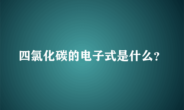 四氯化碳的电子式是什么？