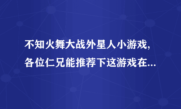 不知火舞大战外星人小游戏,各位仁兄能推荐下这游戏在线玩哦?