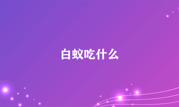 白蚁吃什么