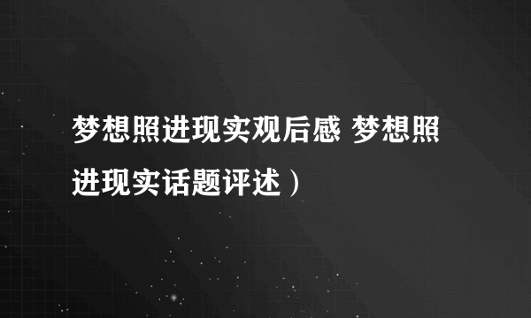 梦想照进现实观后感 梦想照进现实话题评述）