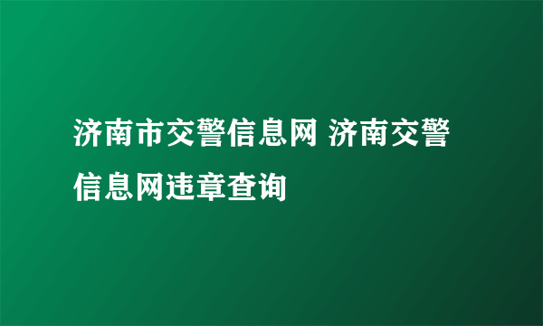 济南市交警信息网 济南交警信息网违章查询