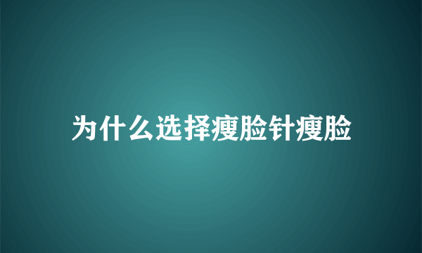 为什么选择瘦脸针瘦脸