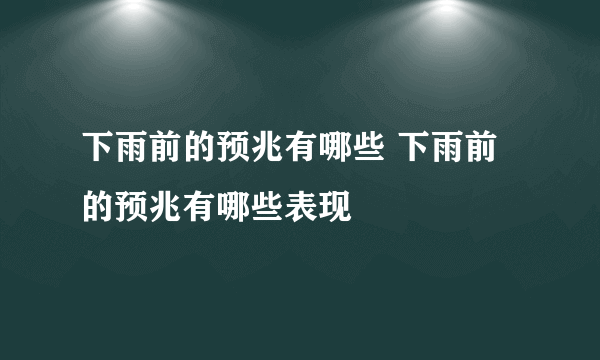 下雨前的预兆有哪些 下雨前的预兆有哪些表现