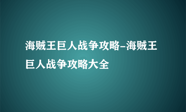 海贼王巨人战争攻略-海贼王巨人战争攻略大全