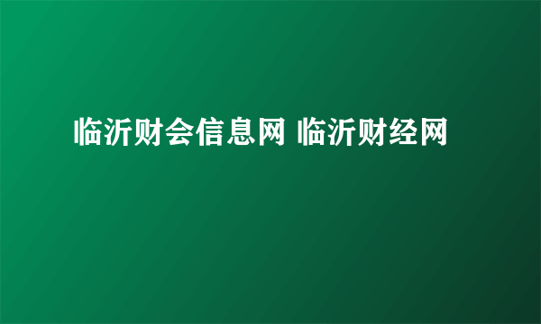 临沂财会信息网 临沂财经网