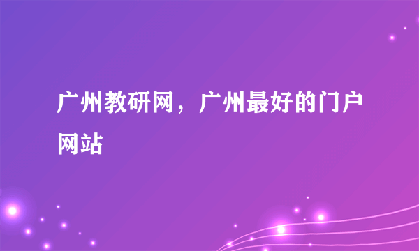 广州教研网，广州最好的门户网站