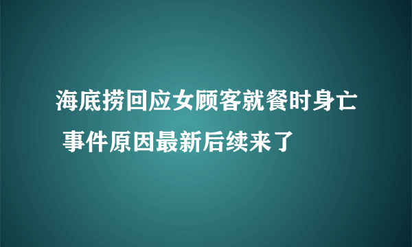 海底捞回应女顾客就餐时身亡 事件原因最新后续来了