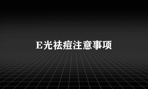 E光祛痘注意事项