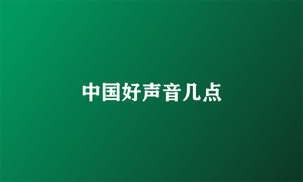 中国好声音几点