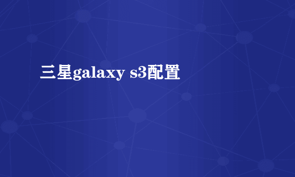 三星galaxy s3配置