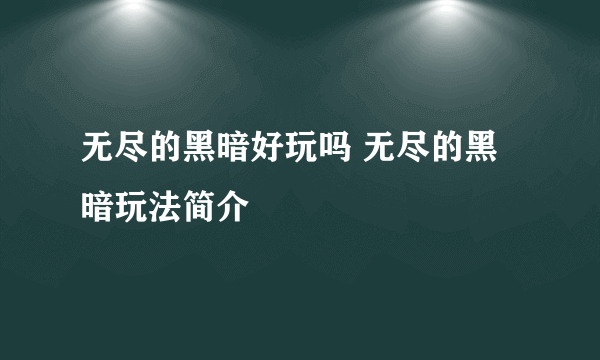 无尽的黑暗好玩吗 无尽的黑暗玩法简介