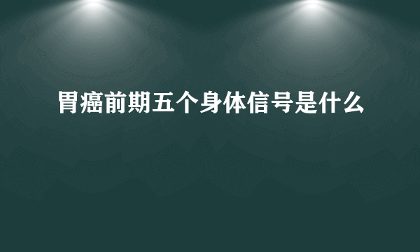 胃癌前期五个身体信号是什么