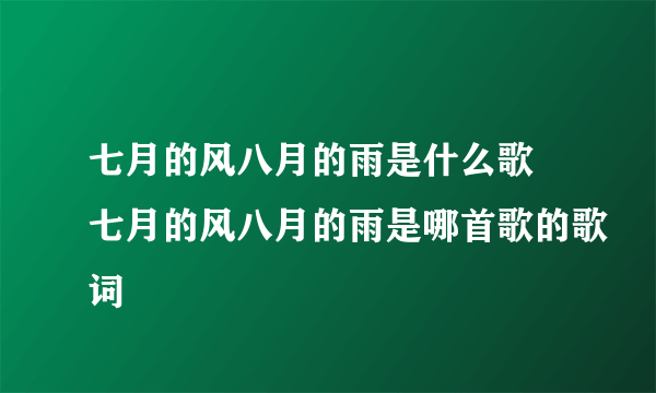 七月的风八月的雨是什么歌 七月的风八月的雨是哪首歌的歌词