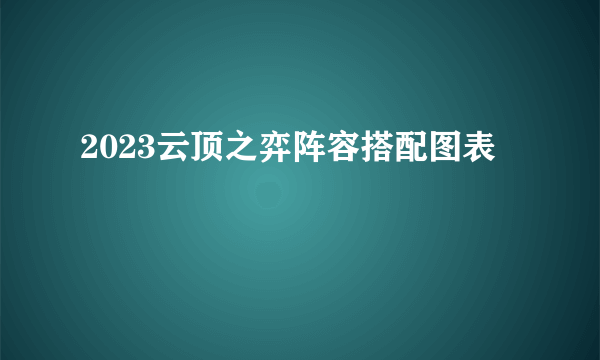 2023云顶之弈阵容搭配图表