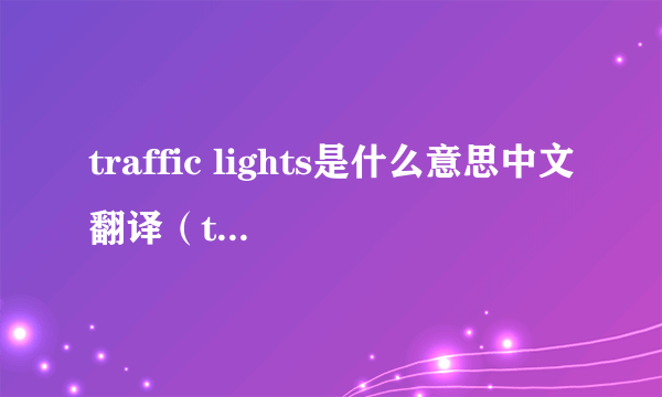 traffic lights是什么意思中文翻译（traffic lights什么意思）