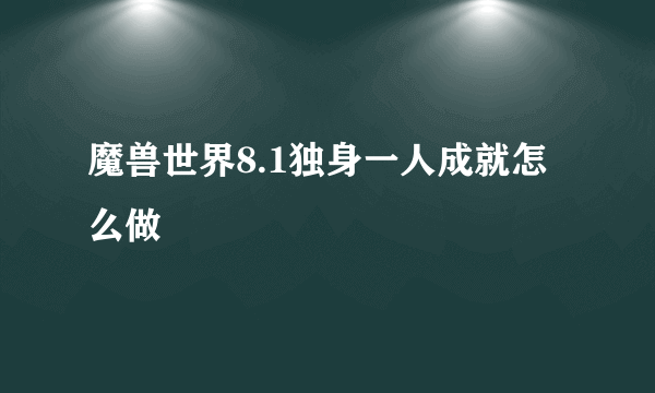 魔兽世界8.1独身一人成就怎么做