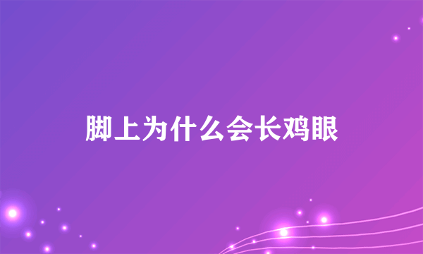 脚上为什么会长鸡眼