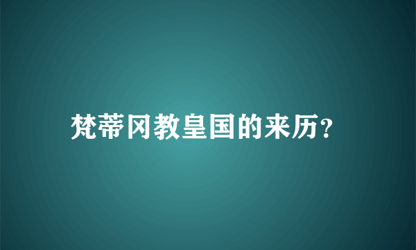 梵蒂冈教皇国的来历？