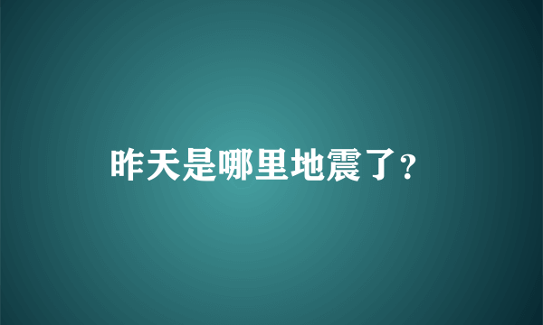 昨天是哪里地震了？