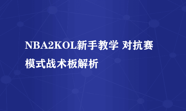 NBA2KOL新手教学 对抗赛模式战术板解析