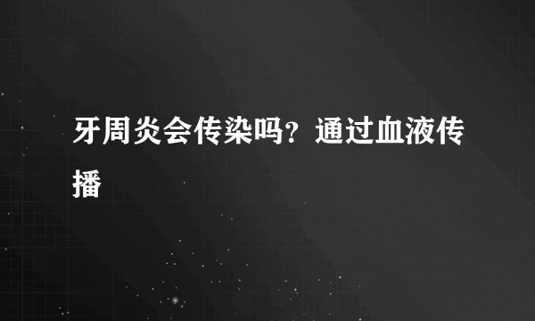 牙周炎会传染吗？通过血液传播