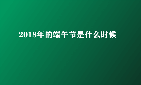 2018年的端午节是什么时候