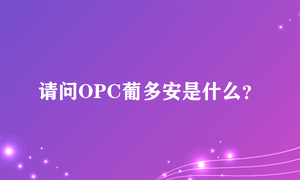 请问OPC葡多安是什么？