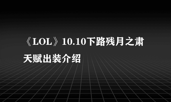 《LOL》10.10下路残月之肃天赋出装介绍