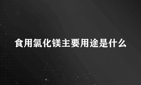 食用氯化镁主要用途是什么