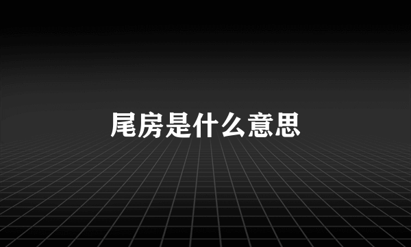 尾房是什么意思