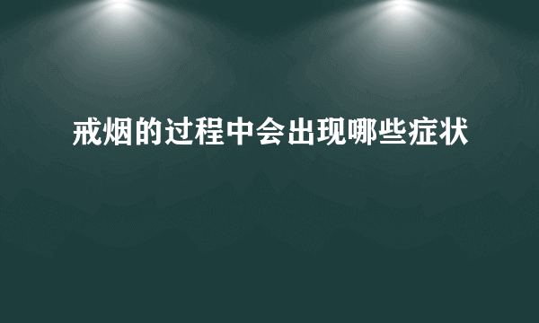 戒烟的过程中会出现哪些症状