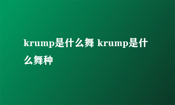 krump是什么舞 krump是什么舞种