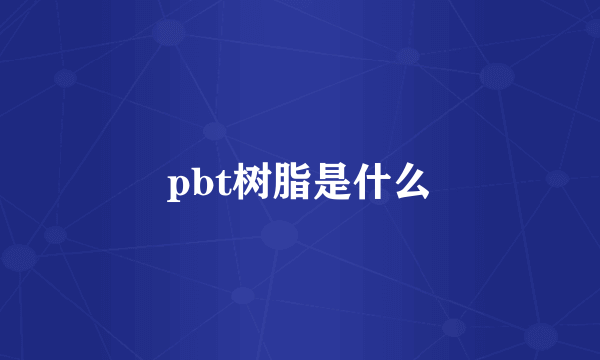 pbt树脂是什么