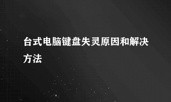 台式电脑键盘失灵原因和解决方法