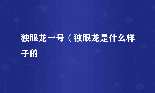 独眼龙一号（独眼龙是什么样子的