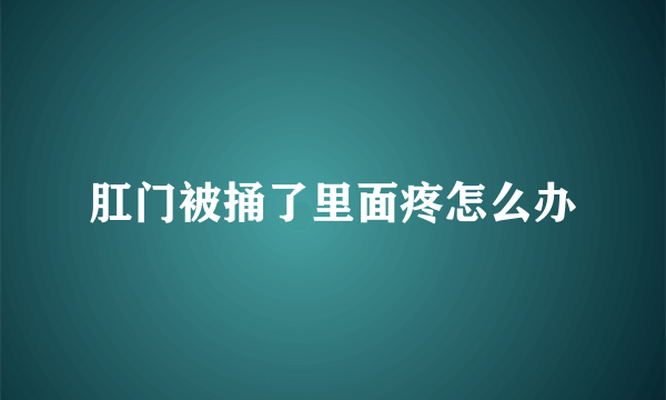 肛门被捅了里面疼怎么办